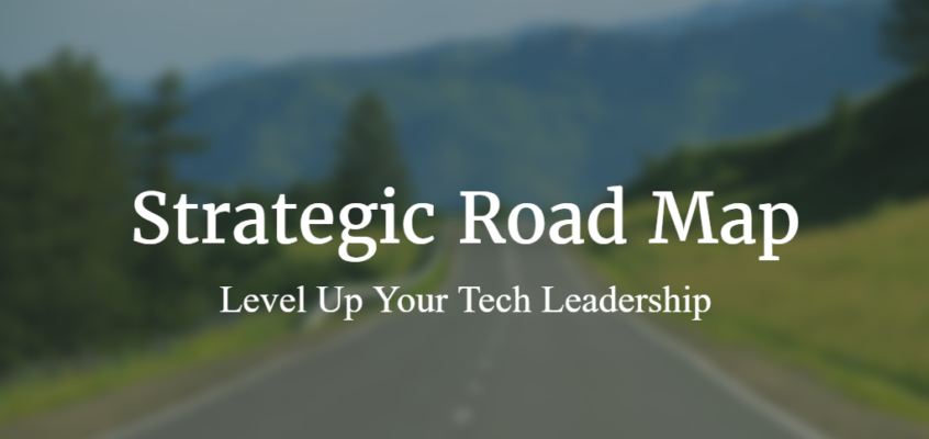 Strategic Road Map: Level Up Your Tech Leadership